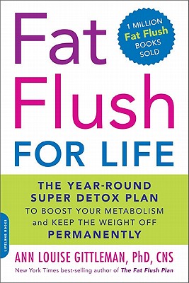 Fat Flush for Life: The Year-Round Super Detox Plan to Boost Your Metabolism and Keep the Weight Off Permanently - Gittleman, Ann Louise, PH.D., CNS