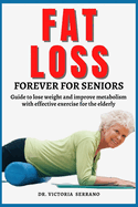 Fat Loss Forever for Seniors: Guide to lose weight and improve metabolism with effective exercise for the elderly