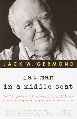 Fat Man in a Middle Seat: Forty Years of Covering Politics - Germond, Jack W
