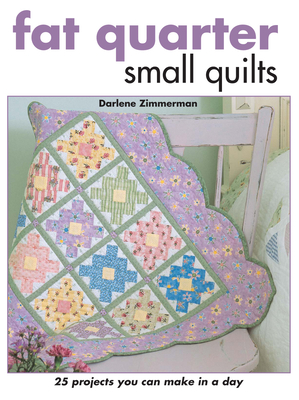 Fat Quarter Small Quilts: 25 Projects You Can Make in a Day - Zimmerman, Darlene