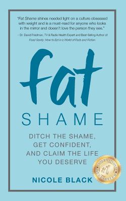 Fat Shame: Ditch the Shame, Get Confident, and Claim the Life You Deserve - Black, Nicole