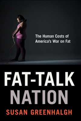 Fat-Talk Nation: The Human Costs of America's War on Fat - Greenhalgh, Susan