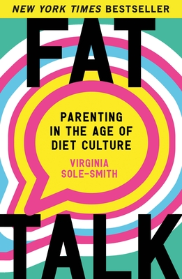 Fat Talk: Parenting in the Age of Diet Culture - Sole-Smith, Virginia