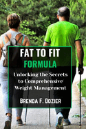 Fat to Fit Formula: Unlocking the Secrets to Comprehensive Weight Management