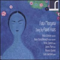 Fata Morgana: Songs by Pavel Haas - Anita Watson (soprano); Anna Starushkevych (mezzo-soprano); James Platt (bass); Lada Valesov (piano); Navarra Quartet;...