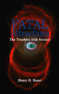 Fatal Attractions: The Troubles with Science