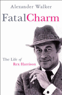 Fatal Charm: The Life of Rex Harrison - Walker, Alexander