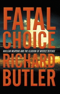 Fatal Choice: Nuclear Weapons and the Illusion of Missile Defense