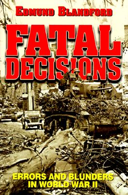 Fatal Decisions: Errors and Blunders in World War II - Blandford, Edmund