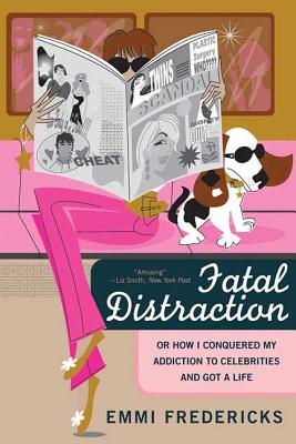 Fatal Distraction: Or, How I Conquered My Addiction to Celebrities and Got a Life - Fredericks, Emmi