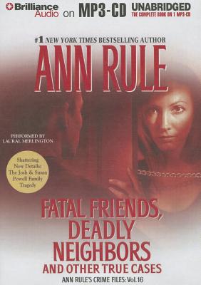 Fatal Friends, Deadly Neighbors: And Other True Cases - Rule, Ann, and Merlington, Laural (Read by)