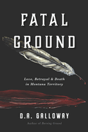 Fatal Ground: Love, Betrayal & Death in Montana Territory
