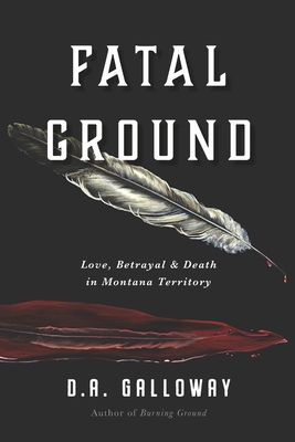 Fatal Ground: Love, Betrayal & Death in Montana Territory - Galloway, D a