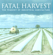 Fatal Harvest: The Tragedy of Industrial Agriculture