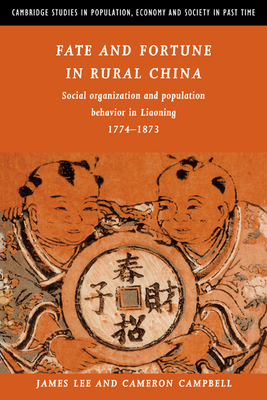 Fate and Fortune in Rural China: Social Organization and Population Behavior in Liaoning 1774-1873 - Lee, James Z., and Campbell, Cameron D.