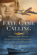 Fate Came Calling: A Young Man's Journey Became a Lifetime of Adventure. Based on the Life of Warren Vest