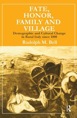 Fate, Honor, Family and Village: Demographic and Cultural Change in Rural Italy Since 1800 - Bell, Rudolph M.