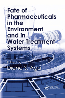 Fate of Pharmaceuticals in the Environment and in Water Treatment Systems - Aga, Diana S. (Editor)