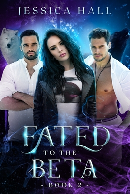 Fated To The Beta: Fated Series Book 2 - Hall, Jessica
