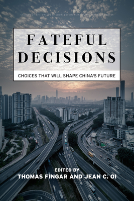 Fateful Decisions: Choices That Will Shape China's Future - Fingar, Thomas (Editor), and Oi, Jean C (Editor)