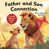 Father and Son Connection: Fathers Day Gifts, Why a Son Needs a Dad Celebrate Your Father and Son Bond this Father's Day with this Heartwarming Picture Book! (Gifts for Dad From Wife, Daughter and Son)