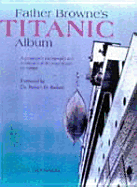 Father Browne's Titanic Album: A Passenger's Photographs and Personal Memoir