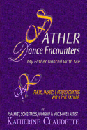 Father Dance Encounters: My Father Danced with Me - Psalms, Parables & Other Encounters with the Father