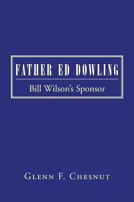 Father Ed Dowling: Bill Wilson's Sponsor - Chesnut, Glenn F