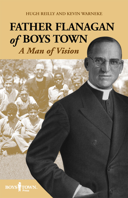 Father Flanagan of Boys Town: A Man of Vision - Reilly, Hugh, and Warneke, Kevin