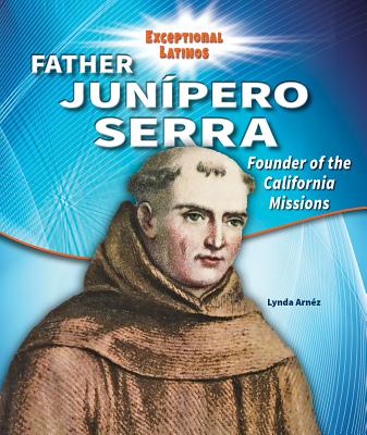 Father Junipero Serra: Founder of the California Missions - Arnz, Lynda