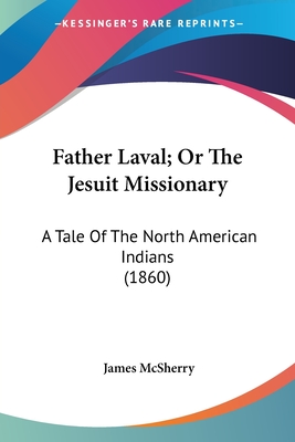 Father Laval; Or The Jesuit Missionary: A Tale Of The North American Indians (1860) - McSherry, James