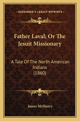 Father Laval; Or the Jesuit Missionary: A Tale of the North American Indians (1860) - McSherry, James