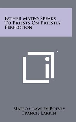 Father Mateo Speaks To Priests On Priestly Perfection - Crawley-Boevey, Mateo, and Larkin, Francis (Translated by), and Meyer, Albert (Foreword by)