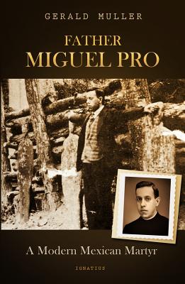 Father Miguel Pro: A Modern Mexican Martyr - Muller, Gerald