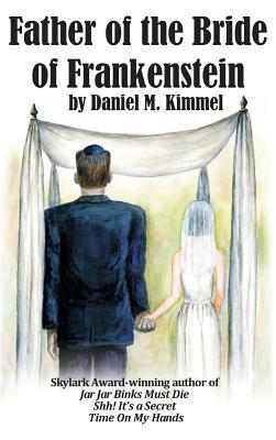 Father of the Bride of Frankenstein - Kimmel, Daniel M