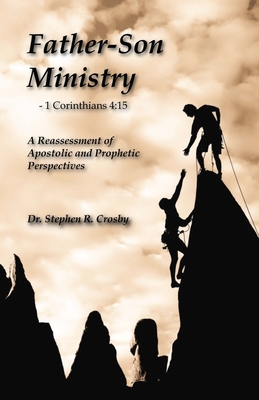 Father-Son Ministry: : Reassessing Apostolic and Prophetic Perspectives - Crosby, Stephen