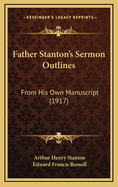 Father Stanton's Sermon Outlines: From His Own Manuscript (1917)