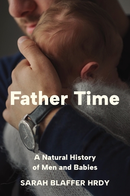 Father Time: A Natural History of Men and Babies - Hrdy, Sarah Blaffer