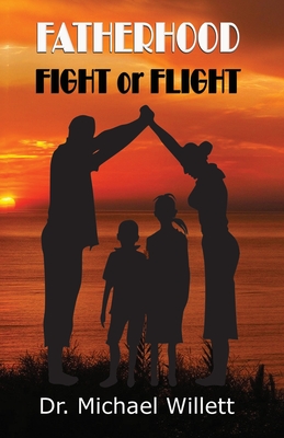 Fatherhood: Fight or Flight - Willett, Michael, Dr.