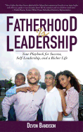 Fatherhood Is Leadership: Your Playbook for Success, Self-Leadership, and a Richer Life