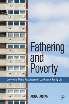 Fathering and Poverty: Uncovering Men's Participation in Low-Income Family Life - Tarrant, Anna