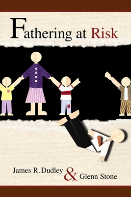 Fathering at Risk - Dudley, James R, and Stone, Glenn, PhD
