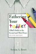 Fathering Your Toddler: A Dad's GuideTo The Second And Third Years