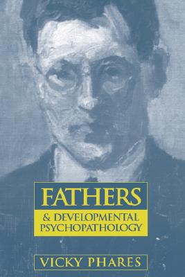 Fathers and Developmental Psychopathology - Phares, Vicky