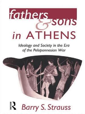 Fathers and Sons in Athens: Ideology and Society in the Era of the Peloponnesian War - Strauss, Barry