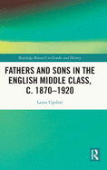 Fathers and Sons in the English Middle Class, C. 1870-1920