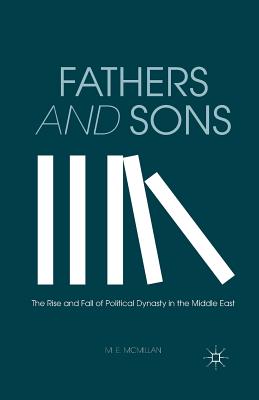 Fathers and Sons: The Rise and Fall of Political Dynasty in the Middle East - McMillan, M