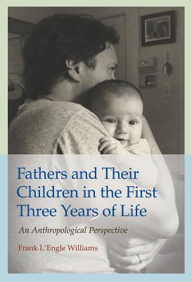 Fathers and Their Children in the First Three Years of Life, Volume 20: An Anthropological Perspective - Williams, Frank L'Engle