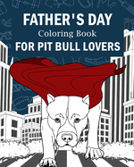 Father's Day Coloring Book for Pit Bull Lovers: Best Dad Ever, My Awesome Dad, Activity Stress Relief Picture