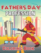 Fathers Day Profession Coloring Book: Happy Father's Day Love your Child Mindfulness Coloring Activity Book Gift Ideas